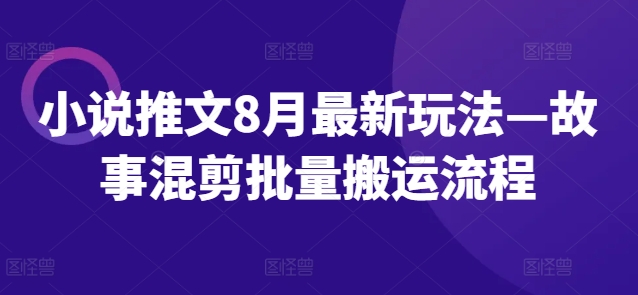 小说推文8月最新玩法—故事混剪批量搬运流程-桀创项目掘金社
