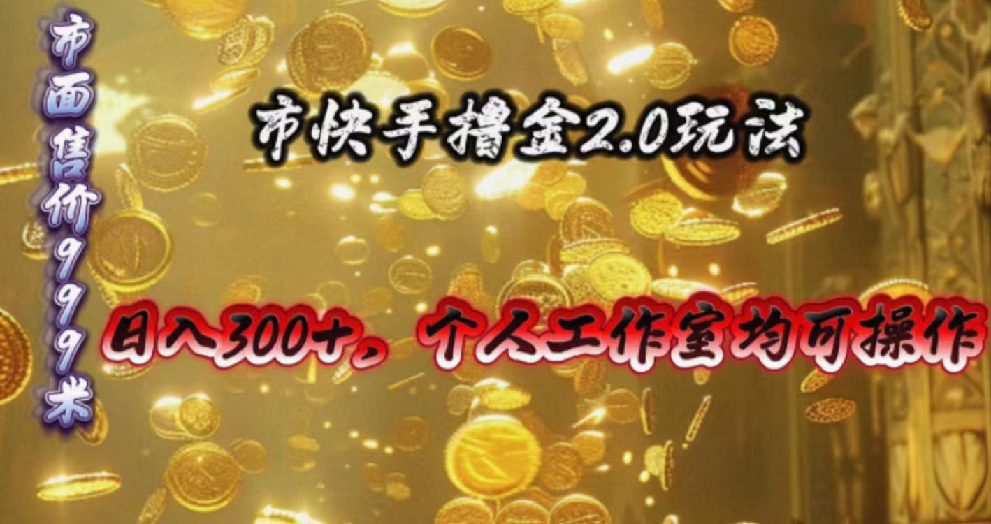 快手掘金2.0玩法，日入300+，个人工作室均可操作-桀创项目掘金社