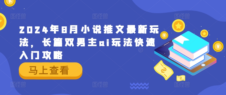 2024年8月小说推文最新玩法，长篇双男主ai玩法快速入门攻略-桀创项目掘金社