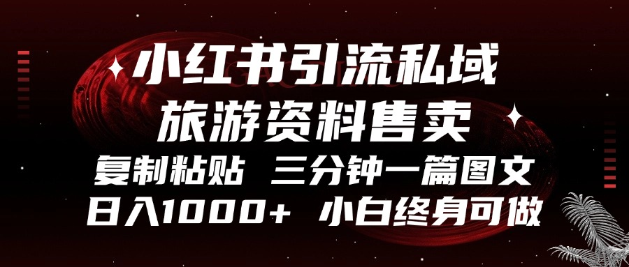 小红书引流私域旅游资料售卖，复制粘贴，三分钟一篇图文，日入1000+，…-桀创项目掘金社