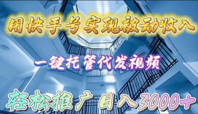 (9860期)用快手号实现被动收入，一键托管代发视频，轻松推广日入3000+-桀创项目掘金社