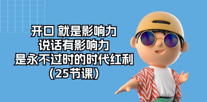 开口 就是影响力，说话有影响力，是永不过时的时代红利(25节课-桀创项目掘金社