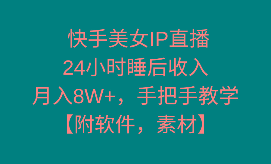 快手美女IP直播，24小时睡后收入，月入8W+，手把手教学【附软件，素材】-桀创项目掘金社