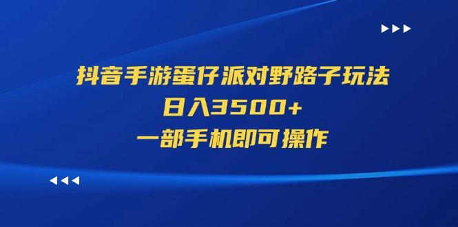 抖音手游蛋仔派对野路子玩法，日入3500+，一部手机即可操作-桀创项目掘金社