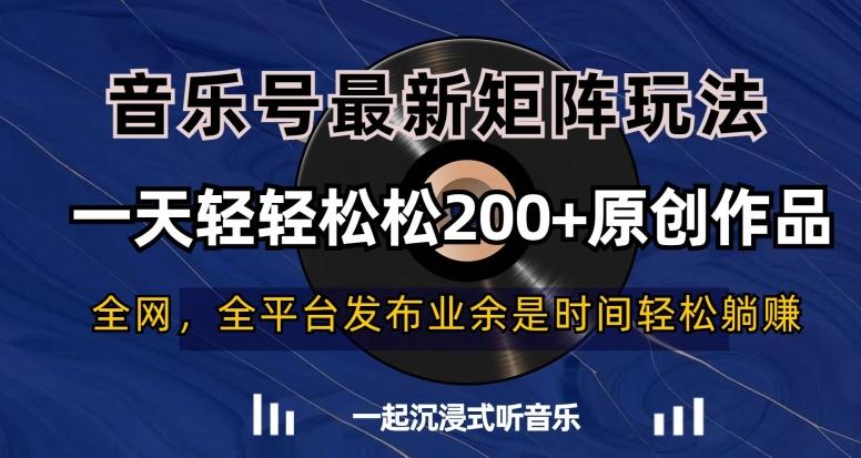 音乐号最新矩阵玩法，一天轻轻松松200+原创作品【揭秘】-桀创项目掘金社