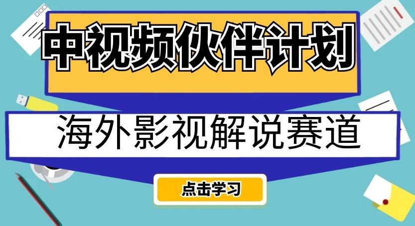 中视频伙伴计划海外影视解说赛道，AI一键自动翻译配音轻松日入200+【揭秘】-桀创项目掘金社