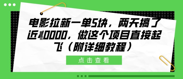 电影拉新一单5块，两天搞了近1个W，做这个项目直接起飞(附详细教程)【揭秘】-桀创项目掘金社