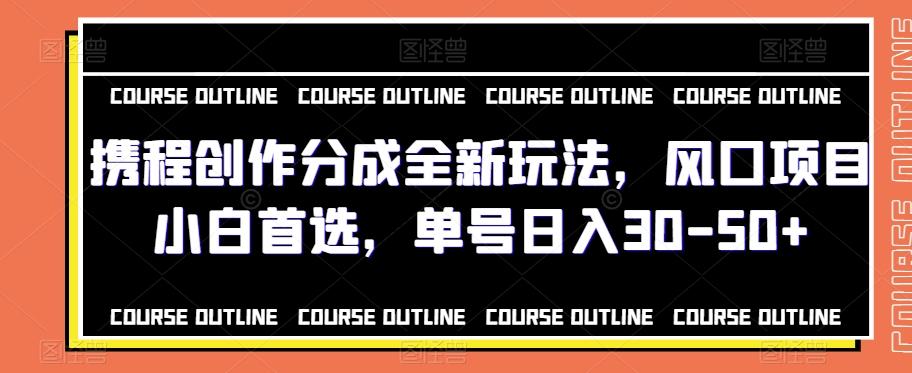 携程创作分成全新玩法，风口项目小白首选，单号日入30-50+-桀创项目掘金社