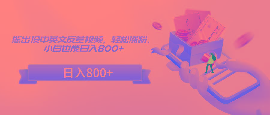 熊出没中英文反差视频，轻松涨粉，小白也能日入800+-桀创项目掘金社