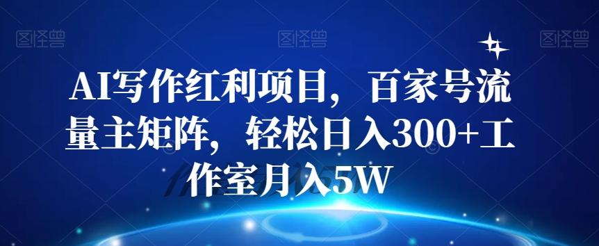 AI写作红利项目，百家号流量主矩阵，轻松日入300+工作室月入5W【揭秘】-桀创项目掘金社
