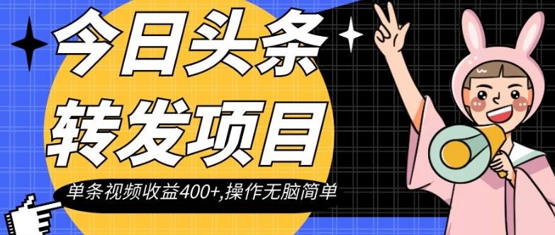 今日头条转发项目，单条视频收益400+,操作无脑简单【揭秘】-桀创项目掘金社