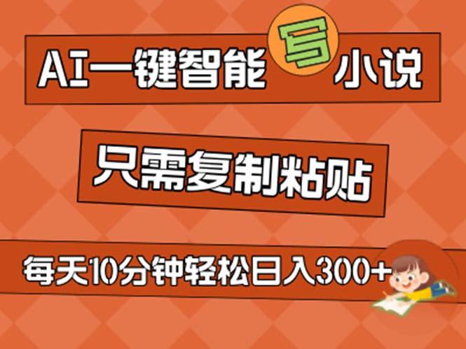 AI一键智能写小说，无脑复制粘贴，小白也能成为小说家 不用推文日入200+-桀创项目掘金社