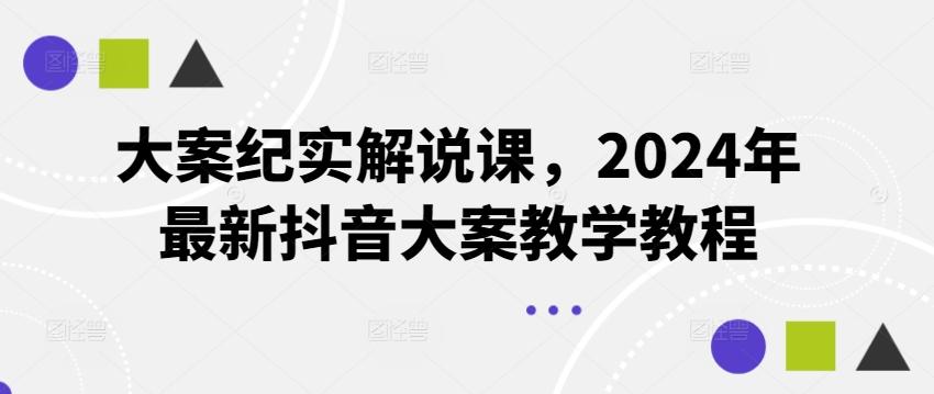 大案纪实解说课，2024年最新抖音大案教学教程-桀创项目掘金社