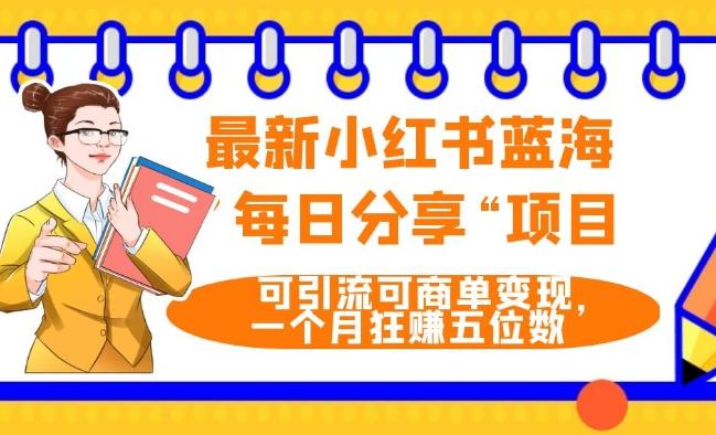 最新小红书蓝海，”每日分享“项目，可引流可商单变现，无门槛，一个月狂赚五位数-桀创项目掘金社
