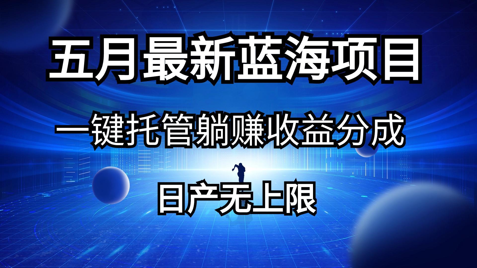 五月刚出最新蓝海项目一键托管 躺赚收益分成 日产无上限-桀创项目掘金社