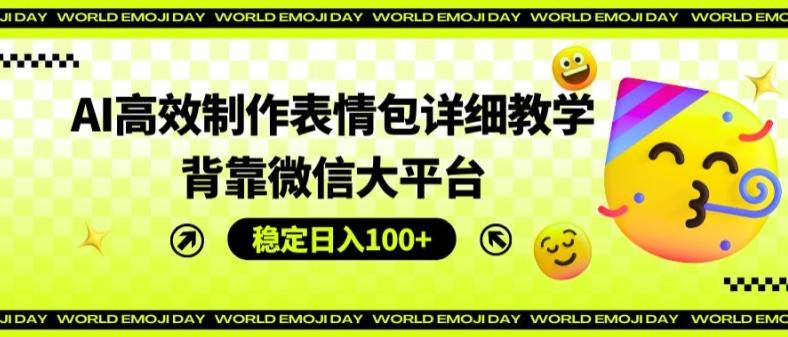 AI高效制作表情包详细教学，背靠微信大平台，稳定日入100+【揭秘】-桀创项目掘金社