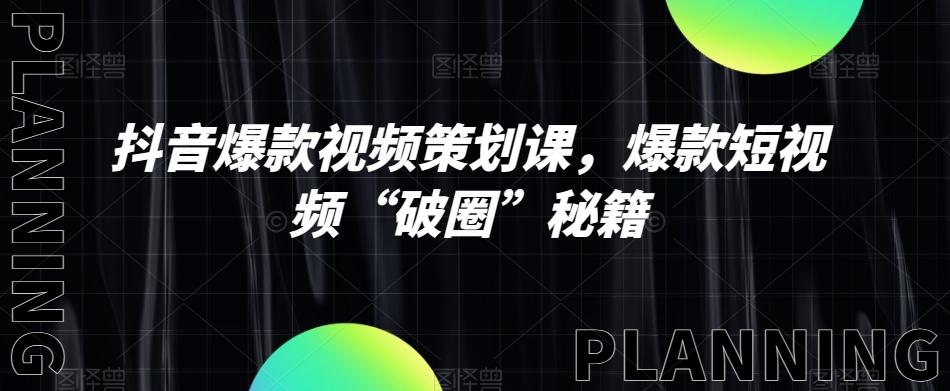 抖音爆款视频策划课，爆款短视频“破圈”秘籍-桀创项目掘金社