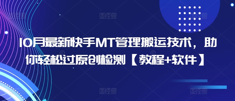 10月最新快手MT管理搬运技术，助你轻松过原创检测【教程+软件】-桀创项目掘金社
