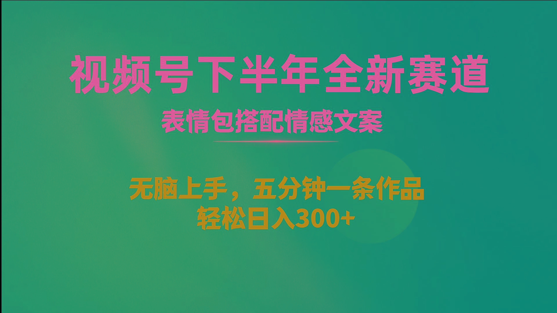 视频号下半年全新赛道，表情包搭配情感文案 无脑上手，五分钟一条作品…-桀创项目掘金社