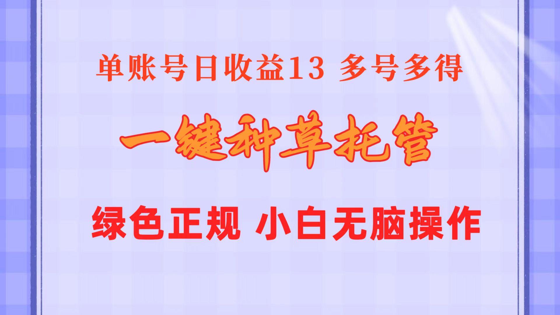 一键种草托管 单账号日收益13元  10个账号一天130  绿色稳定 可无限推广-桀创项目掘金社