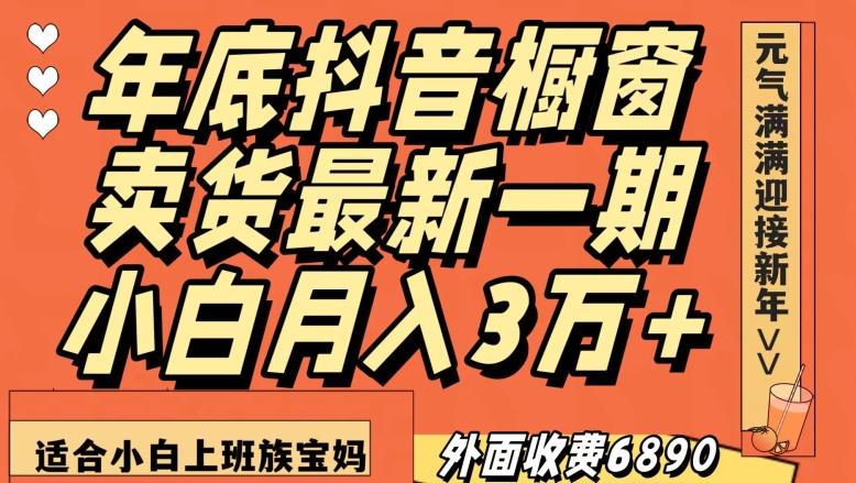 外面收费6890元年底抖音橱窗卖货最新一期，小白月入3万，适合小白上班族宝妈【揭秘】-桀创项目掘金社