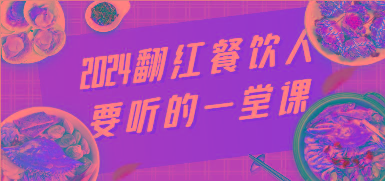 2024翻红餐饮人要听的一堂课，包含三大板块：餐饮管理、流量干货、特别篇-桀创项目掘金社