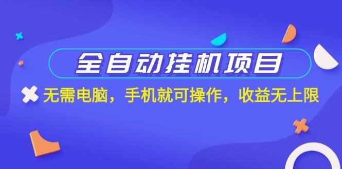 全自动挂机项目，无需电脑，手机就可操作，收益无上限-桀创项目掘金社