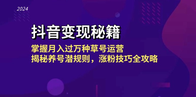 抖音变现秘籍：掌握月入过万种草号运营，揭秘养号潜规则，涨粉技巧全攻略-桀创项目掘金社