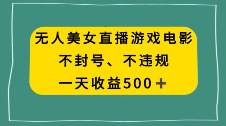 美女无人直播游戏电影，不违规不封号，日入500+-桀创项目掘金社
