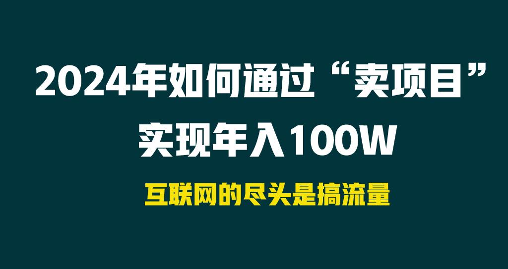 2024年如何通过“卖项目”实现年入100W-桀创项目掘金社