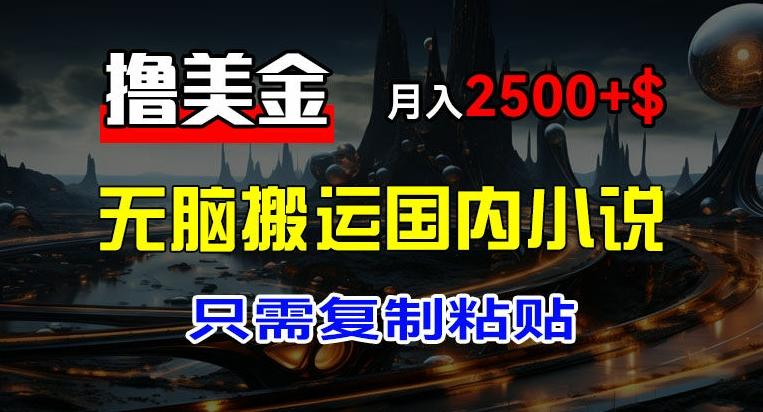 最新撸美金项目，搬运国内小说爽文，只需复制粘贴，稿费月入2500+美金，新手也能快速上手【揭秘】-桀创项目掘金社