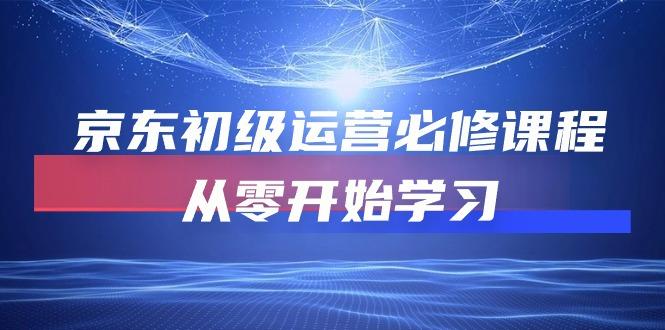 京东初级运营必修课程，从零开始学习(49节课-桀创项目掘金社