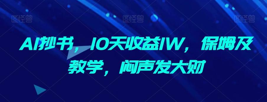 AI抄书，10天收益1W，保姆及教学，闷声发大财-桀创项目掘金社
