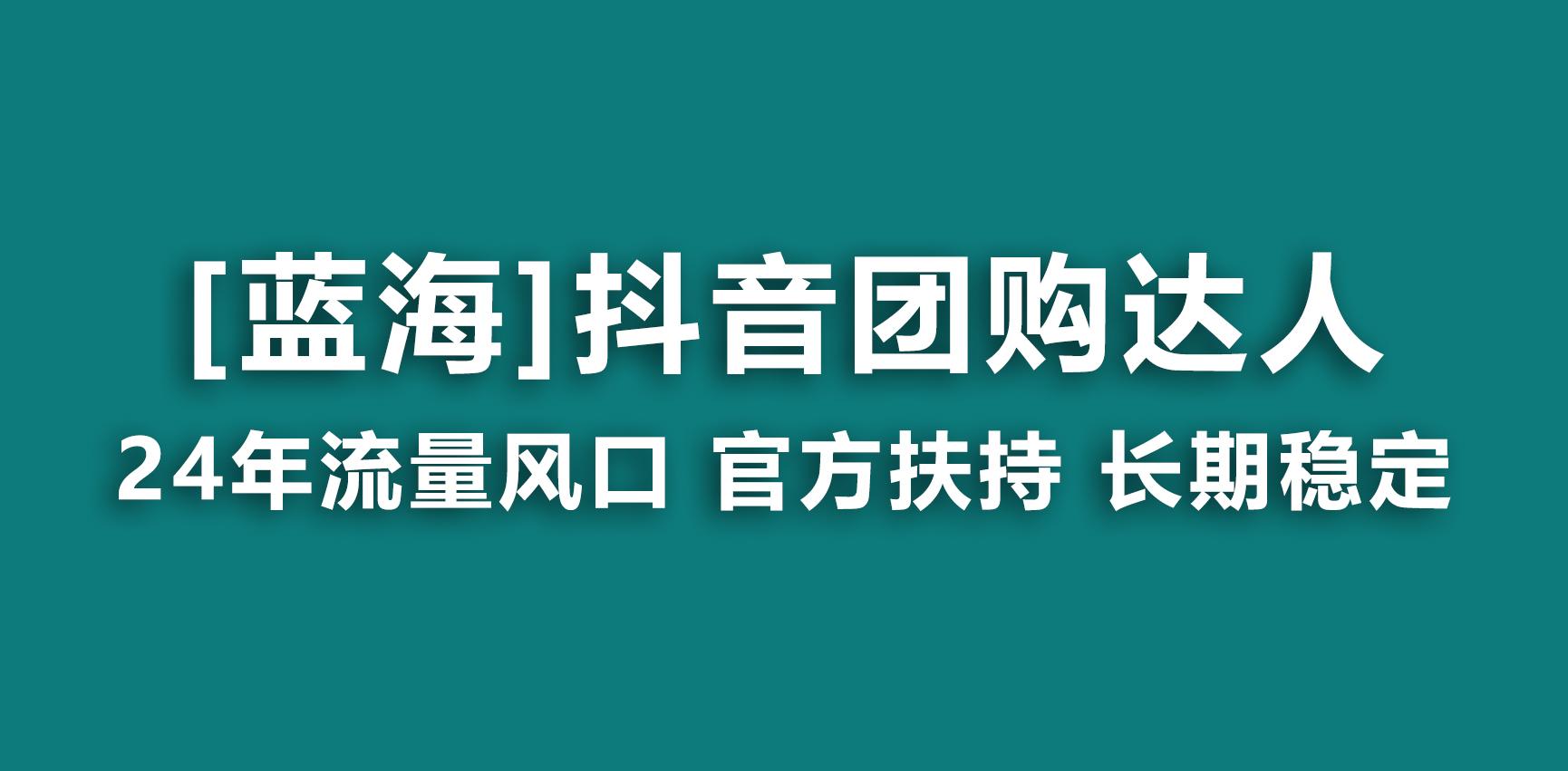 【蓝海项目】抖音团购达人 官方扶持项目 长期稳定 操作简单 小白可月入过万-桀创项目掘金社