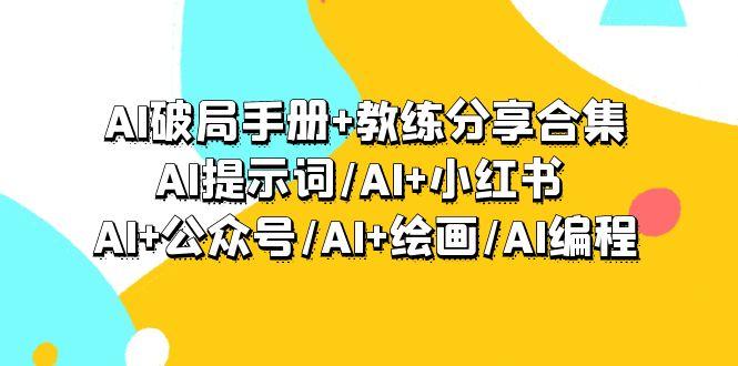 (9351期)AI破局手册+教练分享合集：AI提示词/AI+小红书 /AI+公众号/AI+绘画/AI编程-桀创项目掘金社