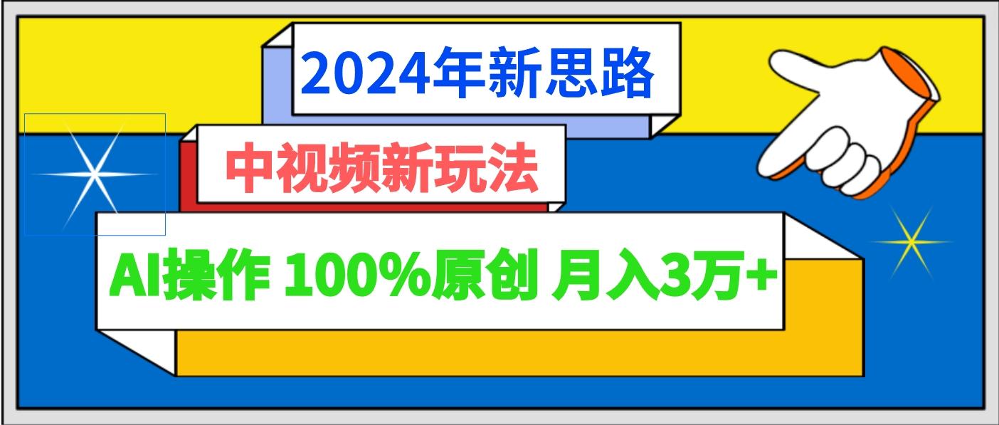 2024年新思路 中视频新玩法AI操作 100%原创月入3万+-桀创项目掘金社