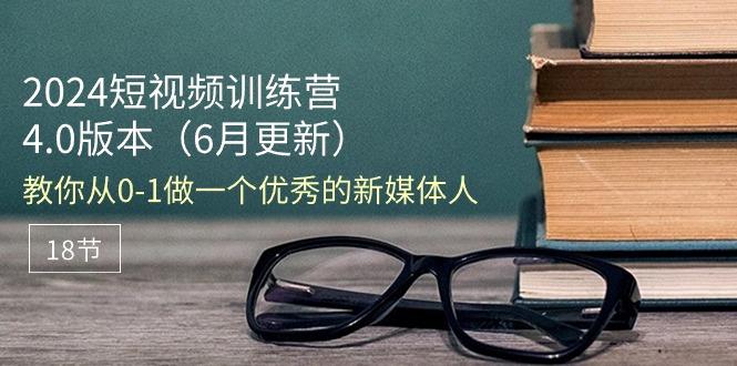 2024短视频训练营-6月4.0版本：教你从0-1做一个优秀的新媒体人(18节-桀创项目掘金社