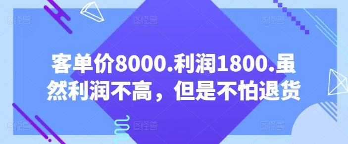 客单价8000.利润1800.虽然利润不高，但是不怕退货【付费文章】-桀创项目掘金社