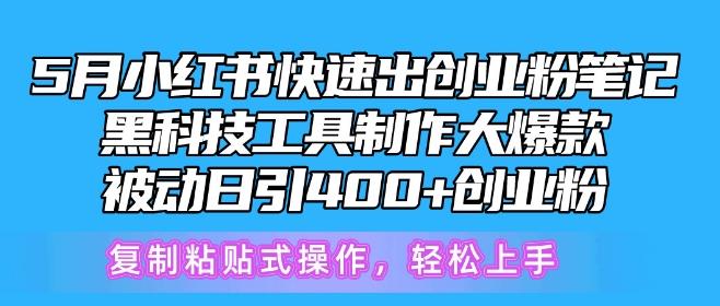 5月小红书快速出创业粉笔记，黑科技工具制作大爆款，被动日引400+创业粉【揭秘】-桀创项目掘金社