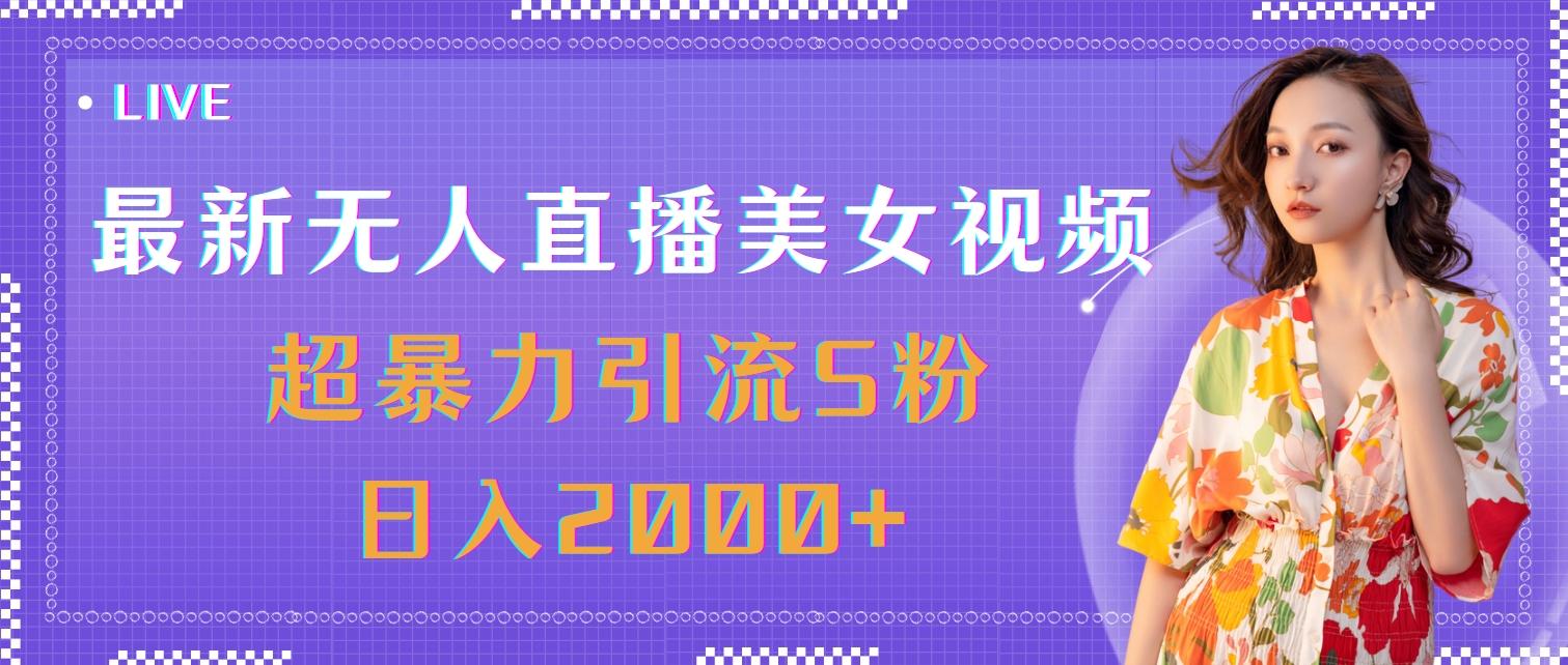最新无人直播美女视频，超暴力引流S粉日入2000+-桀创项目掘金社