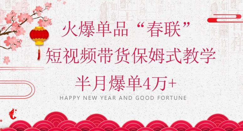 蓝海风口项目，火爆单品“春联”短视频带货保姆式教学，半月爆单4万+【揭秘】-桀创项目掘金社
