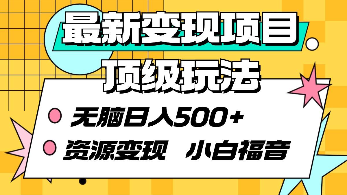 (9297期)最新变现项目顶级玩法 无脑日入500+ 资源变现 小白福音-桀创项目掘金社