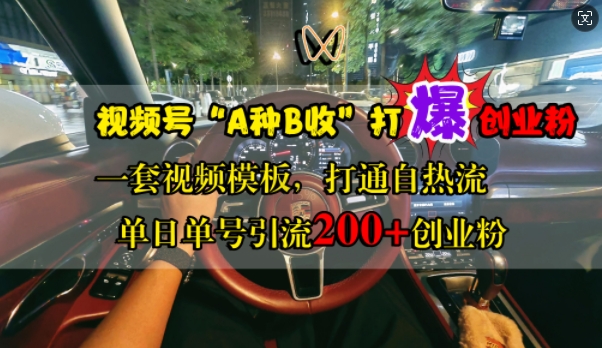 视频号“A种B收”打爆创业粉，一套视频模板打通自热流，单日单号引流200+创业粉-桀创项目掘金社