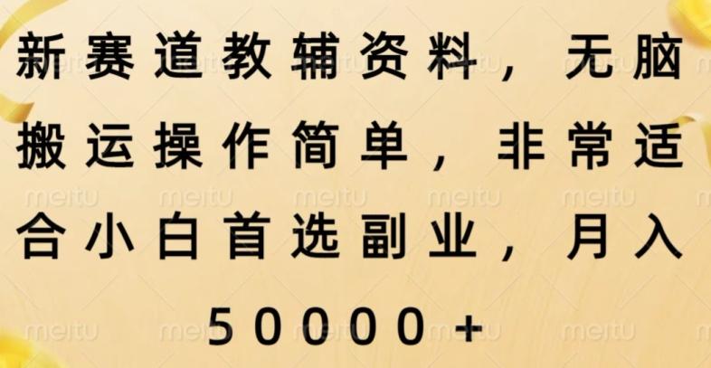 新赛道教辅资料，简单操作无脑搬运，小白上手就赚钱-桀创项目掘金社