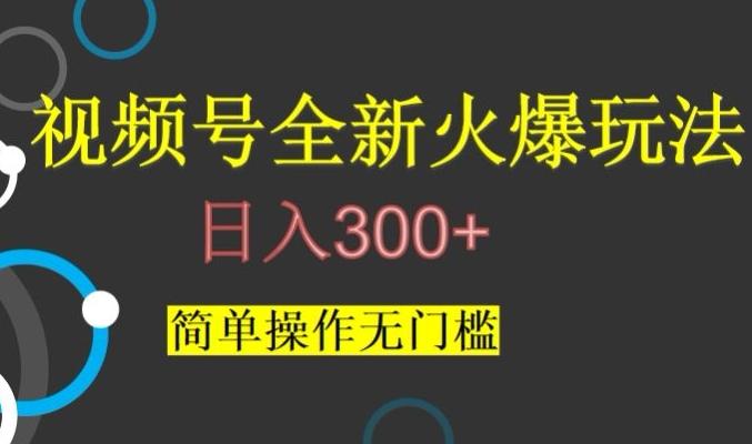 视频号最新爆火玩法，日入300+，简单操作无门槛【揭秘】-桀创项目掘金社