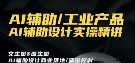 AI辅助/工业产品，AI辅助设计实操精讲-桀创项目掘金社