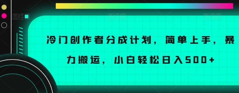 冷门创作者分成计划，简单上手，暴力搬运，小白轻松日入500+【揭秘】-桀创项目掘金社
