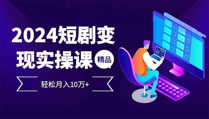 2024最火爆的项目短剧变现轻松月入10万+-桀创项目掘金社