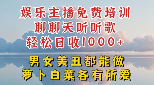 娱乐主播免费培训聊聊天听听歌轻松日收1K+，男女美丑都能做萝卜白菜各有所爱【揭秘】-桀创项目掘金社
