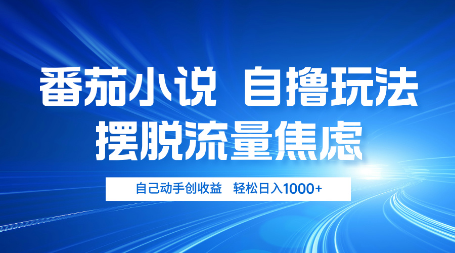 番茄小说自撸玩法 摆脱流量焦虑 日入1000+-桀创项目掘金社